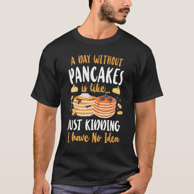 Pancake   Kids A Day Without Pancakes Is Like    J T-Shirt (Front)