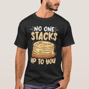 Pancake Maker No One Stacks Up To You T-Shirt