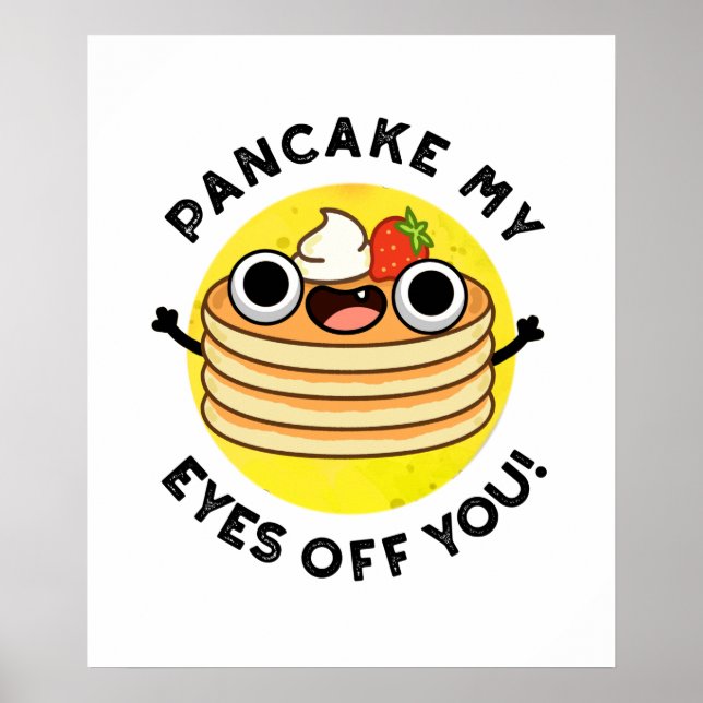 Pancake My Eyes Off You Funny Food Pun Poster (Front)