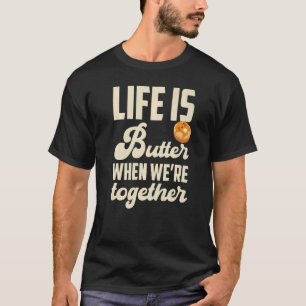 Pancakes Pancake Day Life is butter when we're tog T-Shirt