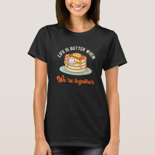 Pancakes Pancake Day Life is butter when we're tog T-Shirt