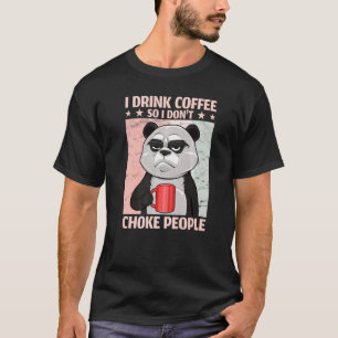 Panda Coffee I Drink Coffee So I Don't Choke Peopl T-Shirt