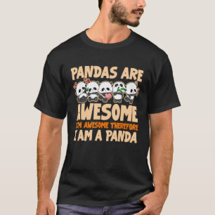 Pandas Are Awesome I Am Awesome Therefore I Am A P T-Shirt