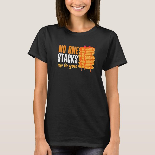 Pankecake Maker Breakfast No One Stacks Up To You  T-Shirt (Front)