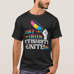 Panseual Cast Iron Fetishists Unite, Pan Pride Mon T-Shirt
