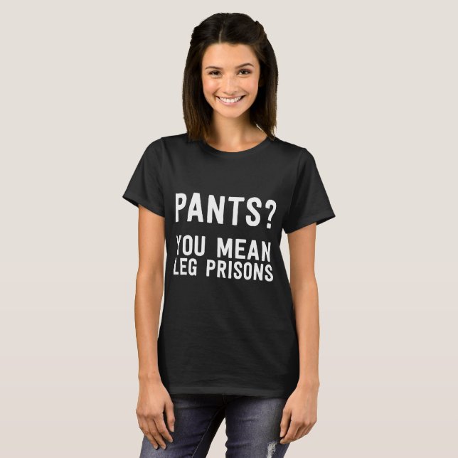 Pants Are Just Leg Prisons T-shirt (Front Full)