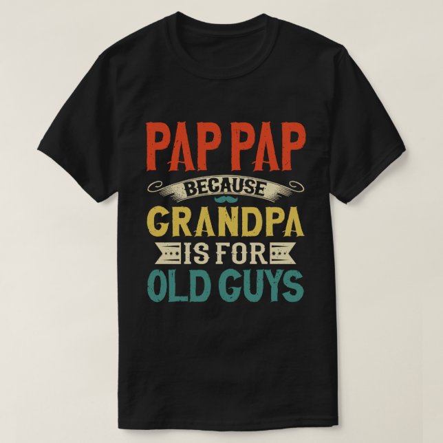 Pap Pap Because Grandpa is for Old Guys Funny Gift T-Shirt (Design Front)