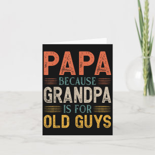 Papa Because Grandpa Is For Old Guys Fathers Day Card