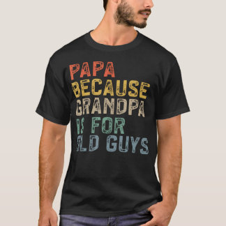 Papa Because Grandpa Is For Old Guys Funny Dad T-Shirt