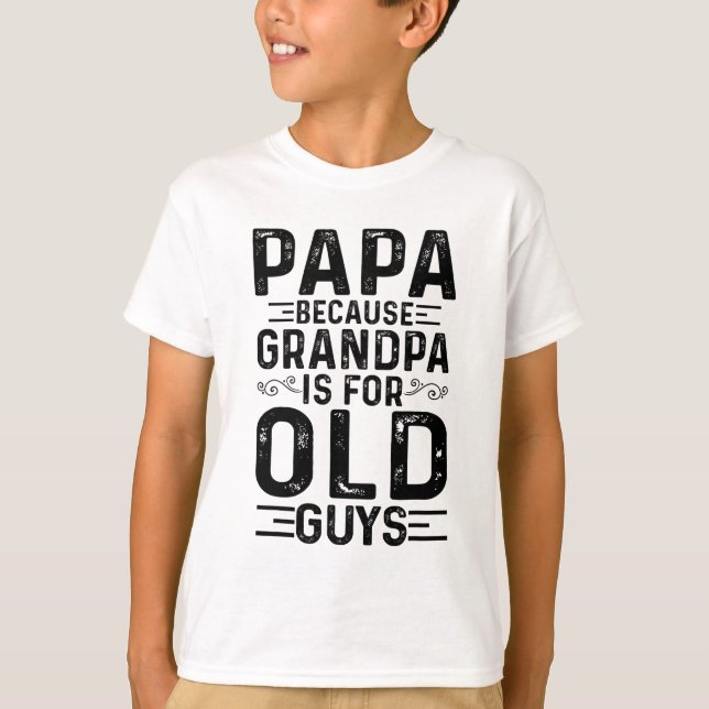 Papa Because Grandpa Is For Old Guys Funny Fathers T-Shirt (Front)
