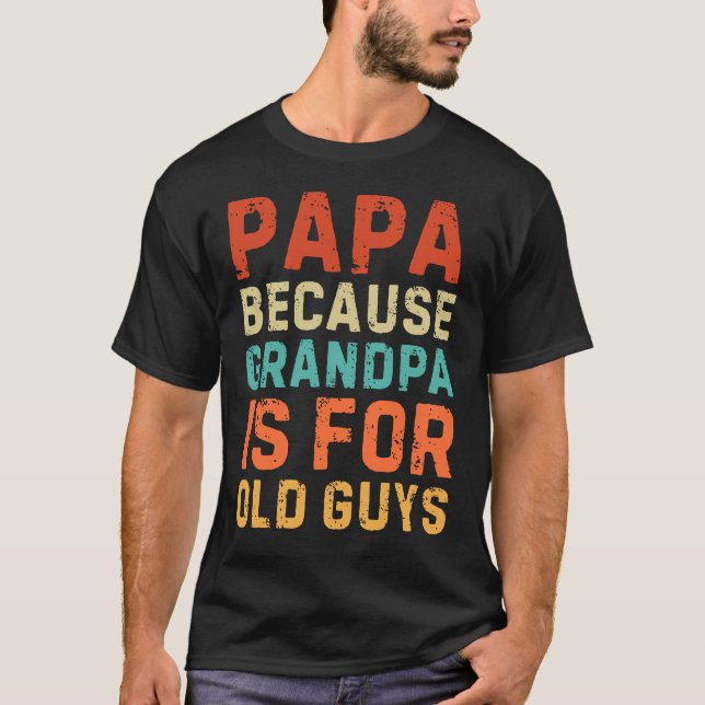 Papa Because Grandpa is For Old Guys T-Shirt (Front)
