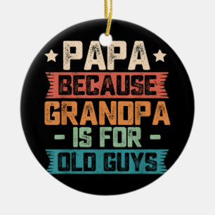 Papa Because Grandpa is For Old Guys Vintage Funny Ceramic Ornament