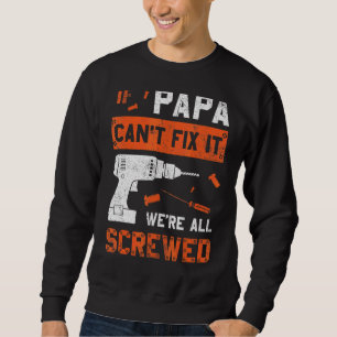 Papa Can't Fix We're All Screwed  Dad Father's Day Sweatshirt