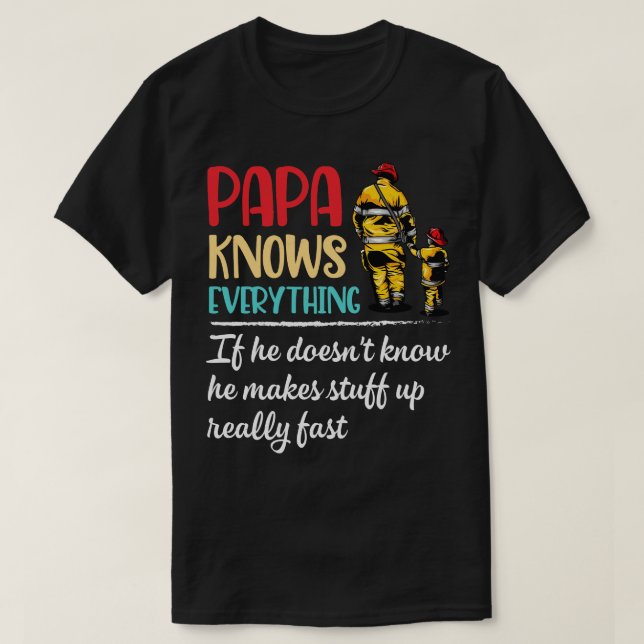 Papa Knows Everything If He Doesnt Know He Makes S T-Shirt (Design Front)