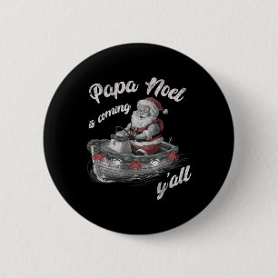 Papa Noel Is Coming Y'all Cajun Christmas Louisian 2 Inch Round Button