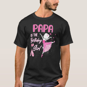Papa Of The Birthday Girl Ballerina Ballet Themed  T-Shirt