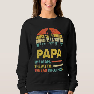 Papa The Man The Myth The Bad Influence Fathers Da Sweatshirt