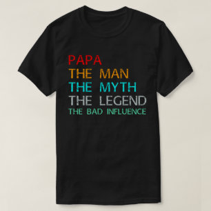 papa the man the myth the legend the bad influence T-Shirt