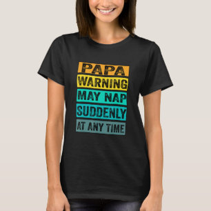 Papa Warning May Nap Suddenly At Any Time Fathers T-Shirt
