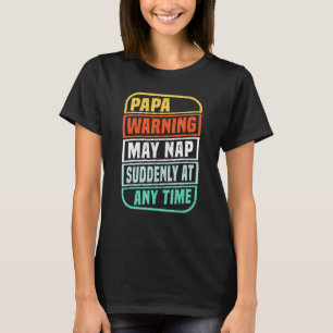 Papa Warning May Nap Suddenly At Any Time Fathers T-Shirt