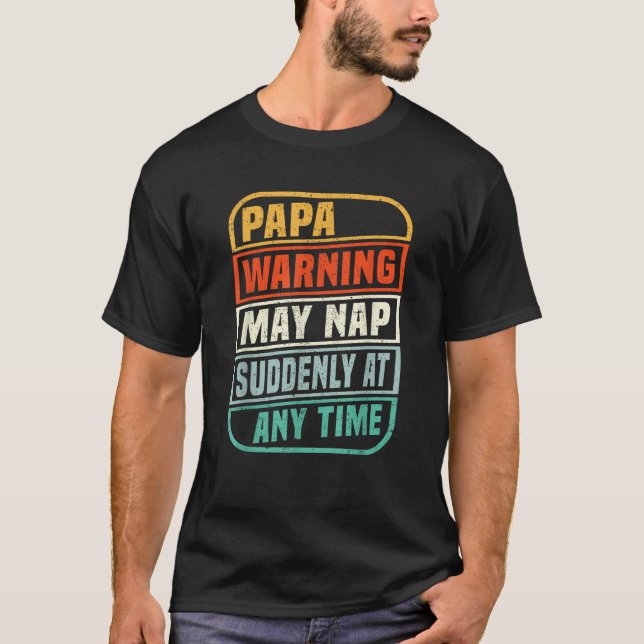 Papa Warning May Nap Suddenly At Any Time Funny Fa T-Shirt (Front)