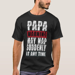 ._Papa Warning May Nap Suddenly At Any Time T-Shir T-Shirt