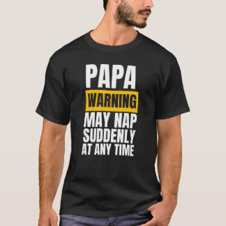 Papa warning may nap suddenly at any time T-Shirt