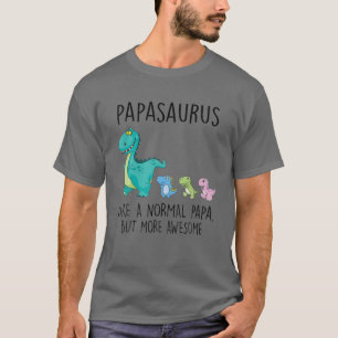 Papasaurus Like A Normal Papa But More Awesome Din T-Shirt