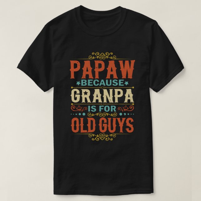 Papaw Because Grandpa is for Old Guys Fathers Day T-Shirt (Design Front)