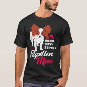 Papillon Dog Mom Kinda Busy T-Shirt