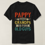 Pappy Because Grandpa is for Old Guys Father's Day T-Shirt<br><div class="desc">Get this funny saying outfit for your special proud grandpa from granddaughter, grandson, grandchildren, on father's day or christmas, grandparents day, or any other Occasion. show how much grandad is loved and appreciated. A retro and vintage design to show your granddad that he's the coolest and world's best grandfather in...</div>
