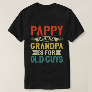 Pappy Because Grandpa is for Old Guys Father's Day T-Shirt