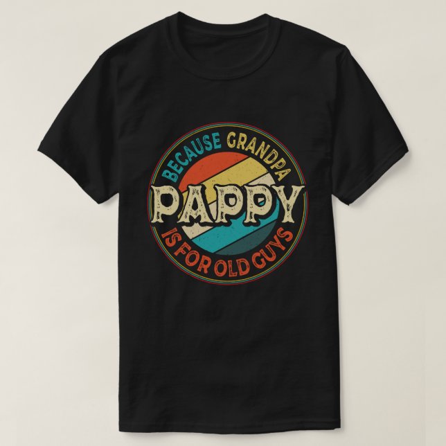 Pappy Because Grandpa is for Old Guys Father's Day T-Shirt (Design Front)