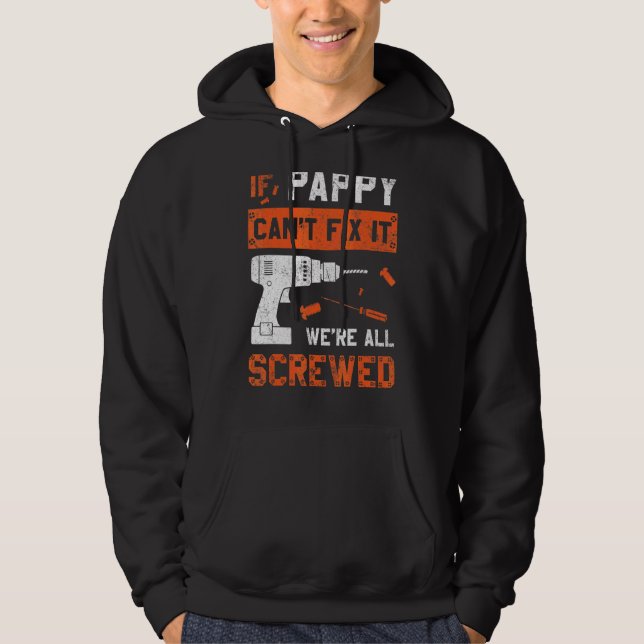 Pappy Can't Fix We're All Screwed  Dad Father's Da Hoodie (Front)