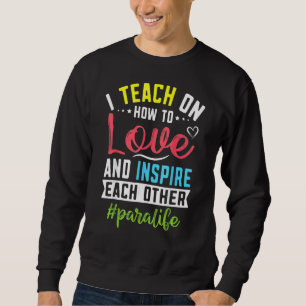 Para Life Teach Love Inspire Paralife Paraprofessi Sweatshirt