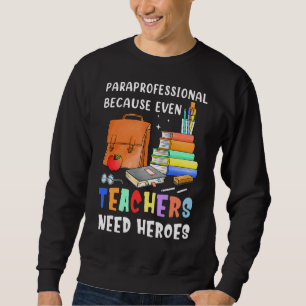 Para Professional Teacher Need Heroes Kindergarten Sweatshirt