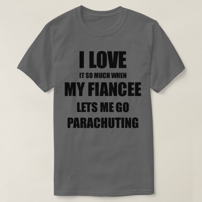 Parachuting Funny Gift Idea For Fiance I Love It W T-Shirt (Design Front)