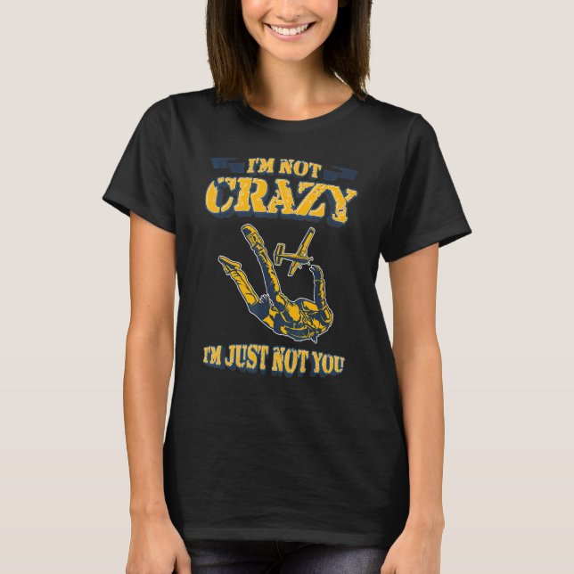 Parachuting Jumping I´m Not Crazy I´m Just Not You T-Shirt (Front)
