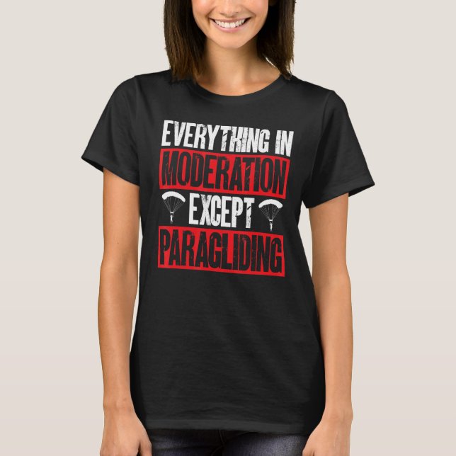 Paraglider Everything in Moderation Except Paragli T-Shirt (Front)