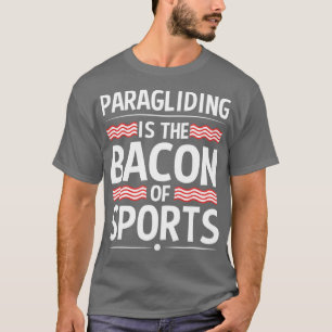 Paraglider Paragliding Is the Bacon of Sports T-Shirt