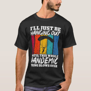 Paragliding I'll Just Be Hanging Out Until Whole P T-Shirt