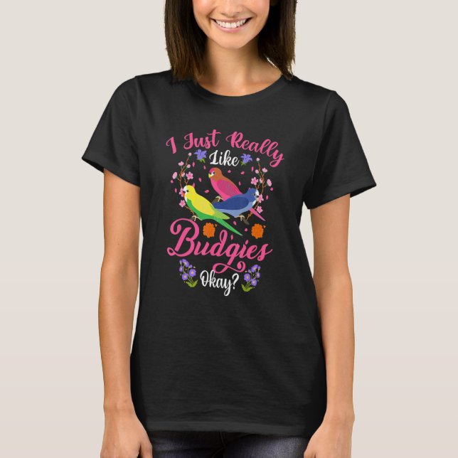 Parakeet & Budgie   I Just Really Like Budgies Oka T-Shirt (Front)