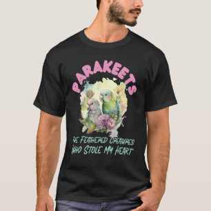 Parakeets The Feathered Creatures Who Stole My Hea T-Shirt