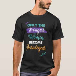 Paralegals Only the Strongest Women Become Parale T-Shirt