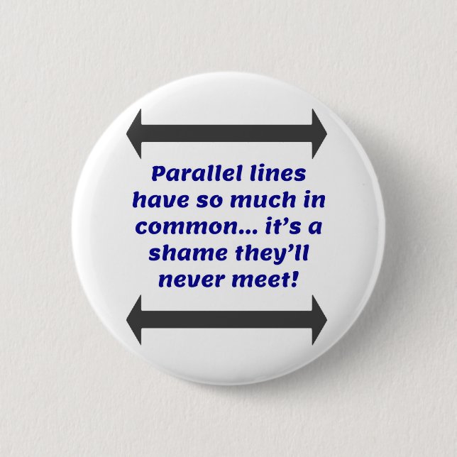 Parallel lines have so much in common, Funny Joke 2 Inch Round Button (Front)