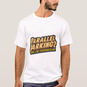Parallel parking? More like perpendicular T-Shirt