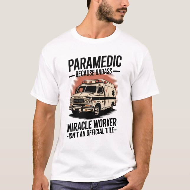 Paramedic – Because Badass Miracle Worker Isn’t An T-Shirt (Front)
