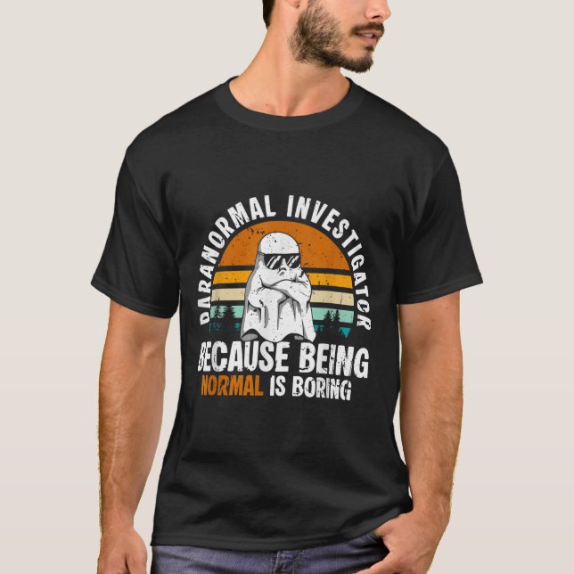 Paranormal Investigator Because Being Normal Is Bo T-Shirt (Front)