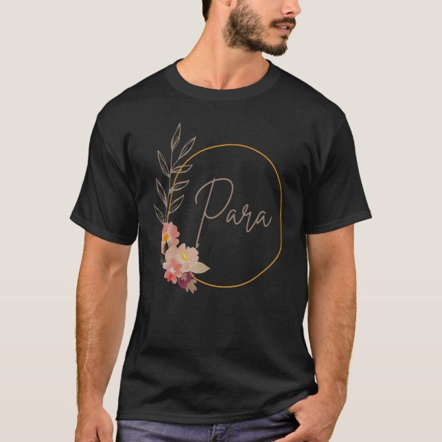 Paraprofessional Teacher Aide Floral Para Life Tea T-Shirt (Front)