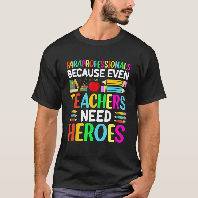 Paraprofessionals because even Teachers Need Heroe T-Shirt (Front)